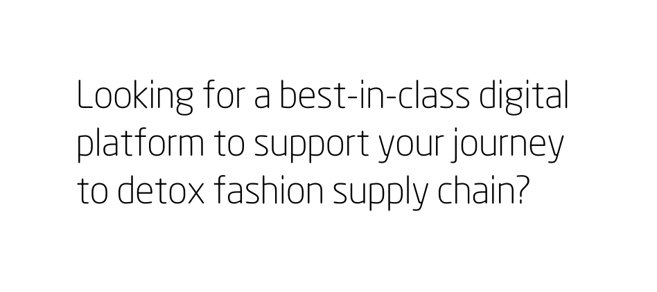 Looking for a best in class digital platform to support your journey to detox fashion supply chain